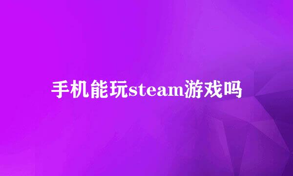 手机能玩steam游戏吗