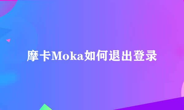 摩卡Moka如何退出登录