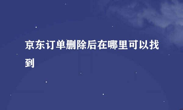 京东订单删除后在哪里可以找到