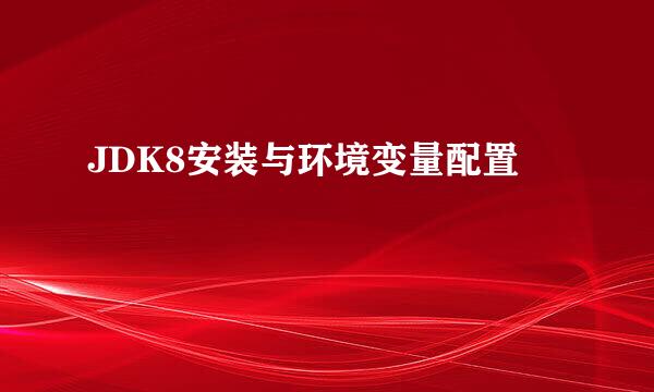 JDK8安装与环境变量配置