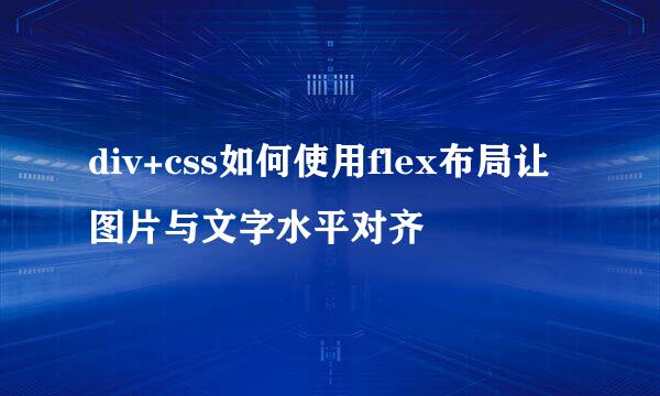 div+css如何使用flex布局让图片与文字水平对齐