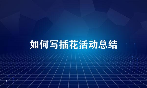 如何写插花活动总结