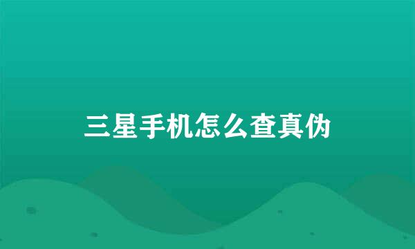 三星手机怎么查真伪