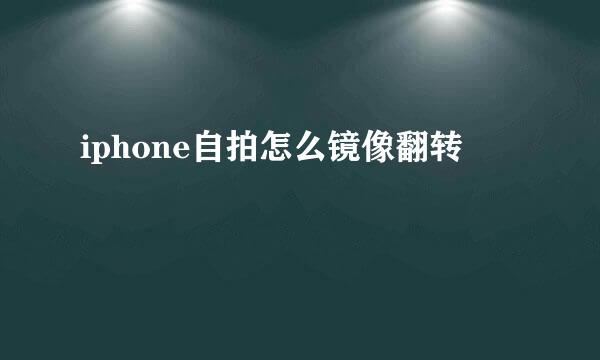 iphone自拍怎么镜像翻转