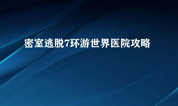 密室逃脱7环游世界医院攻略