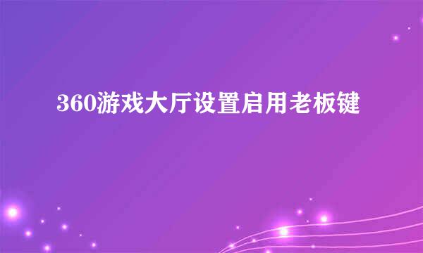 360游戏大厅设置启用老板键