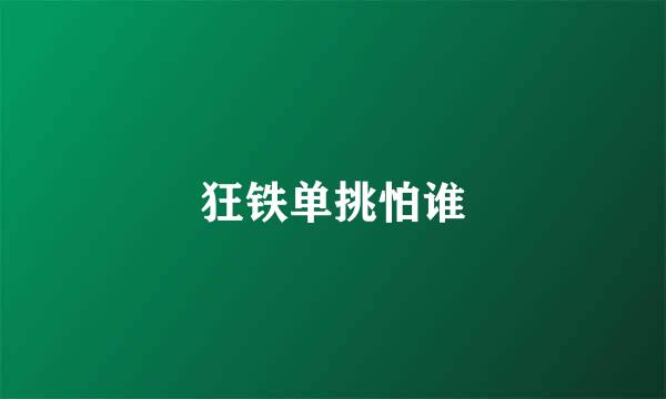 狂铁单挑怕谁
