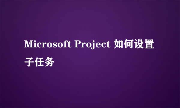 Microsoft Project 如何设置子任务