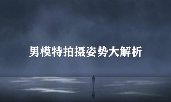 男模特拍摄姿势大解析