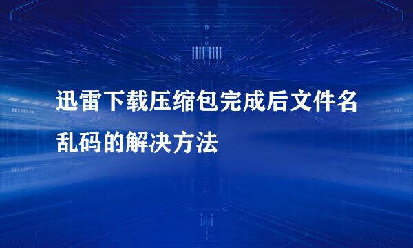 迅雷下载压缩包完成后文件名乱码的解决方法