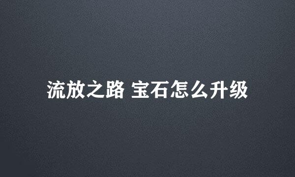 流放之路 宝石怎么升级