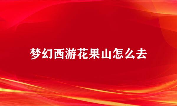 梦幻西游花果山怎么去