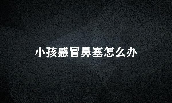 小孩感冒鼻塞怎么办