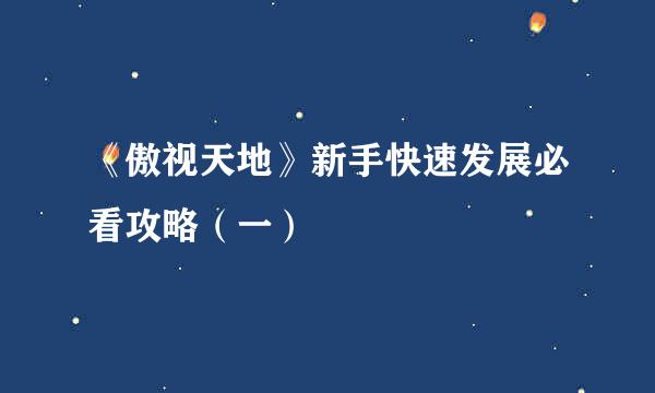 《傲视天地》新手快速发展必看攻略(一)