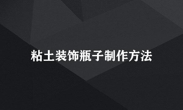 粘土装饰瓶子制作方法