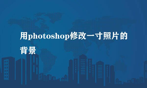 用photoshop修改一寸照片的背景