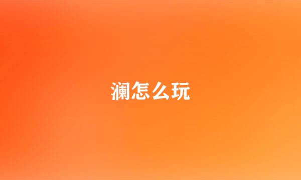 澜怎么玩