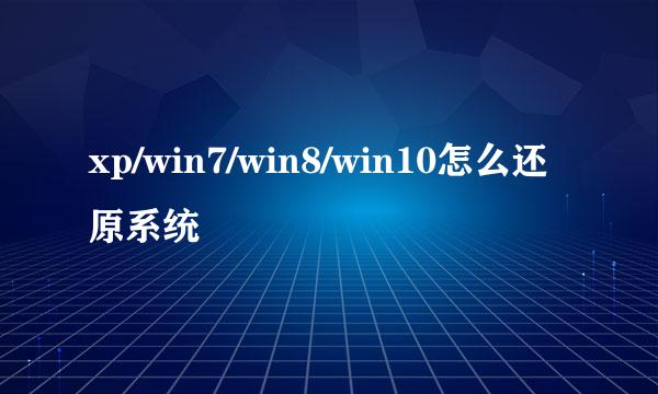 xp/win7/win8/win10怎么还原系统
