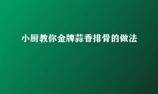 小厨教你金牌蒜香排骨的做法
