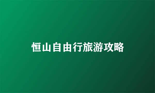 恒山自由行旅游攻略