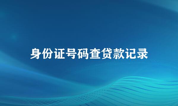 身份证号码查贷款记录