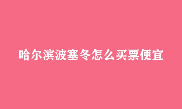 哈尔滨波塞冬怎么买票便宜