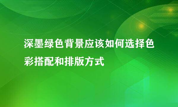 深墨绿色背景应该如何选择色彩搭配和排版方式
