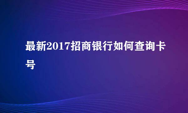 最新2017招商银行如何查询卡号