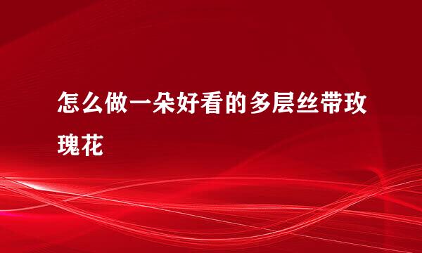 怎么做一朵好看的多层丝带玫瑰花