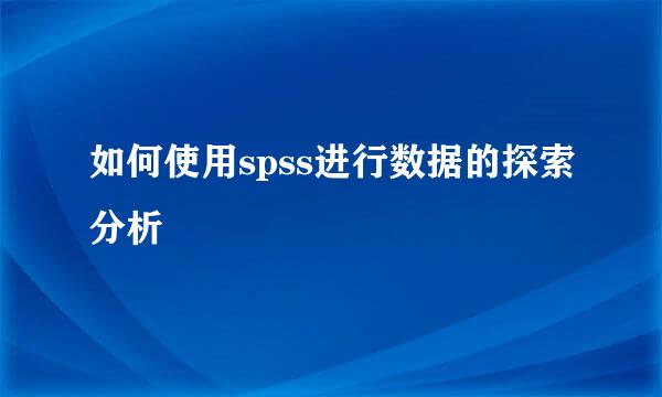 如何使用spss进行数据的探索分析