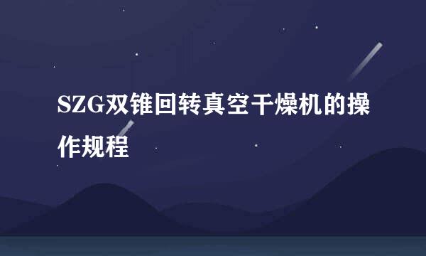SZG双锥回转真空干燥机的操作规程