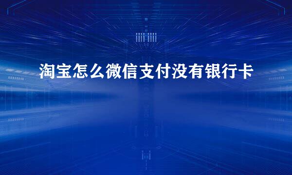 淘宝怎么微信支付没有银行卡