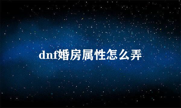 dnf婚房属性怎么弄