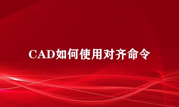 CAD如何使用对齐命令