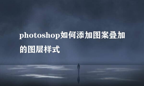 photoshop如何添加图案叠加的图层样式