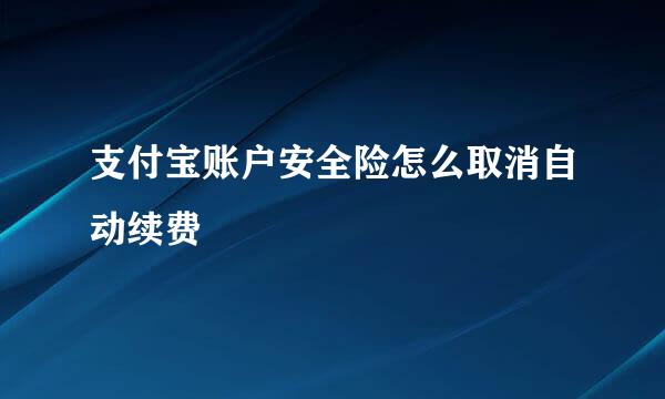 支付宝账户安全险怎么取消自动续费