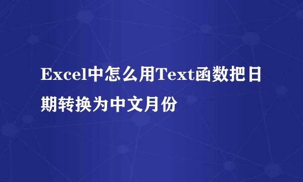 Excel中怎么用Text函数把日期转换为中文月份