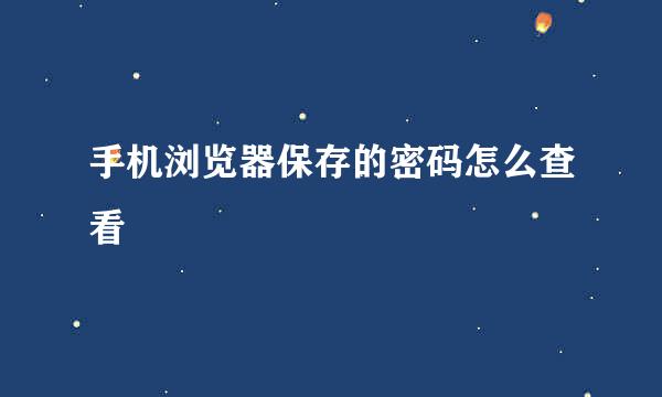 手机浏览器保存的密码怎么查看