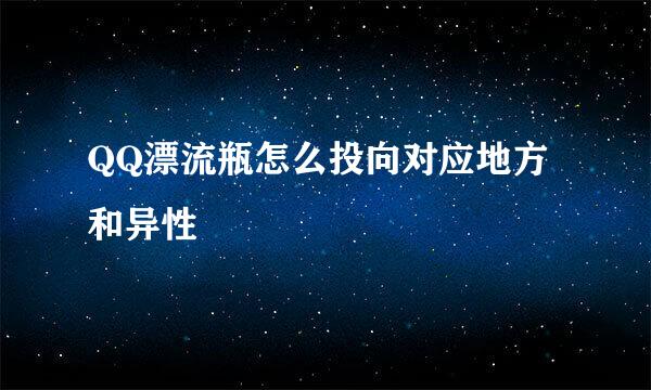 QQ漂流瓶怎么投向对应地方和异性