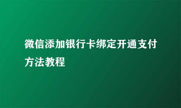 微信添加银行卡绑定开通支付方法教程
