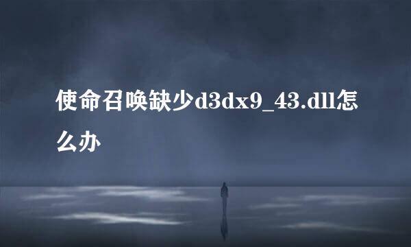 使命召唤缺少d3dx9_43.dll怎么办