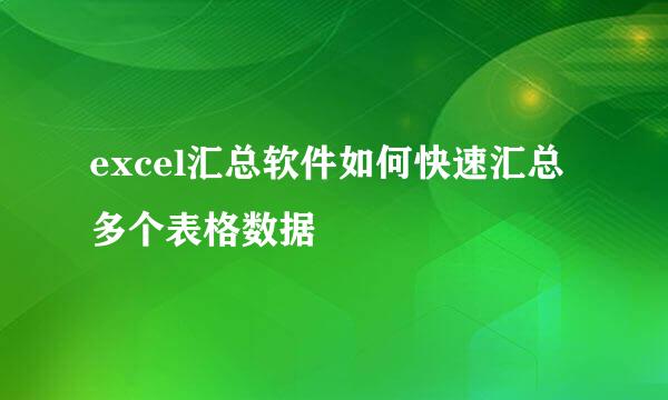 excel汇总软件如何快速汇总多个表格数据