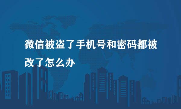 微信被盗了手机号和密码都被改了怎么办