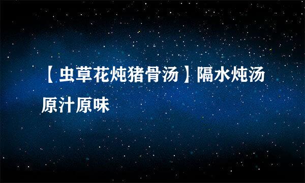 【虫草花炖猪骨汤】隔水炖汤原汁原味