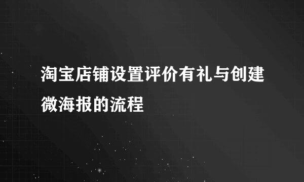 淘宝店铺设置评价有礼与创建微海报的流程