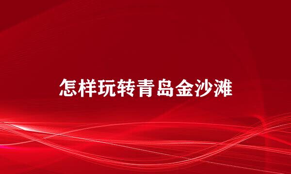 怎样玩转青岛金沙滩