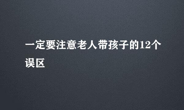 一定要注意老人带孩子的12个误区