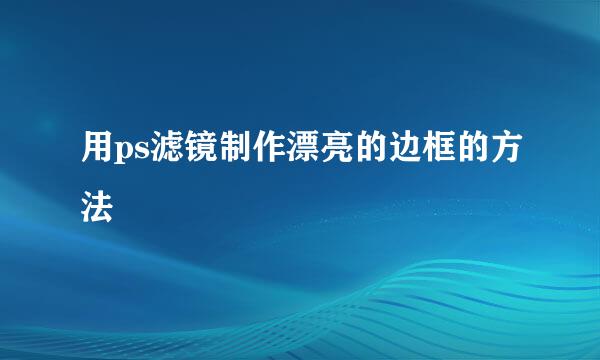 用ps滤镜制作漂亮的边框的方法
