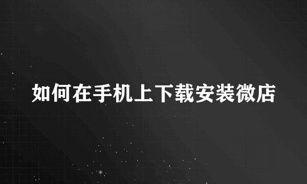 如何在手机上下载安装微店