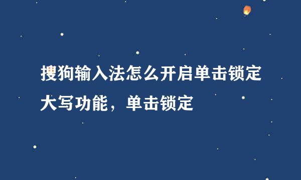 搜狗输入法怎么开启单击锁定大写功能，单击锁定
